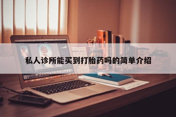 买流产药的微信联系方式私人诊所能买到打胎药吗的简单介绍