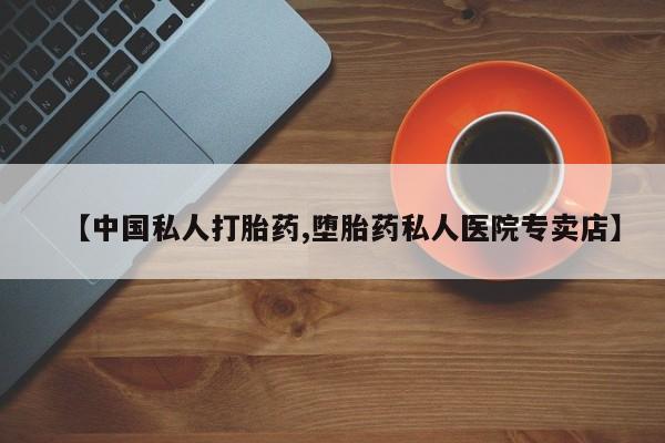 买流产药的微信联系方式【中国私人打胎药,堕胎药私人医院专卖店】