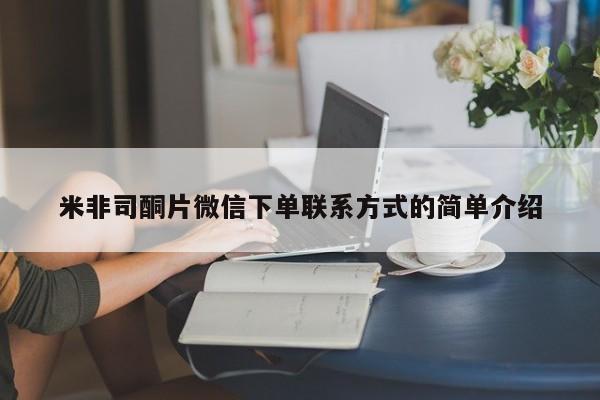 买流产药的微信联系方式米非司酮片微信下单联系方式的简单介绍