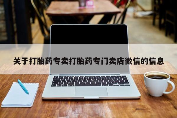 买流产药的微信联系方式关于打胎药专卖打胎药专门卖店微信的信息