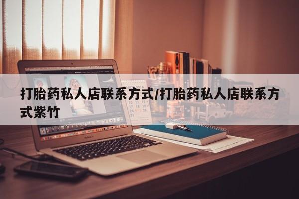 买流产药的微信联系方式打胎药私人店联系方式/打胎药私人店联系方式紫竹