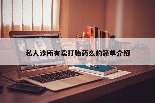 买流产药的微信联系方式私人诊所有卖打胎药么的简单介绍