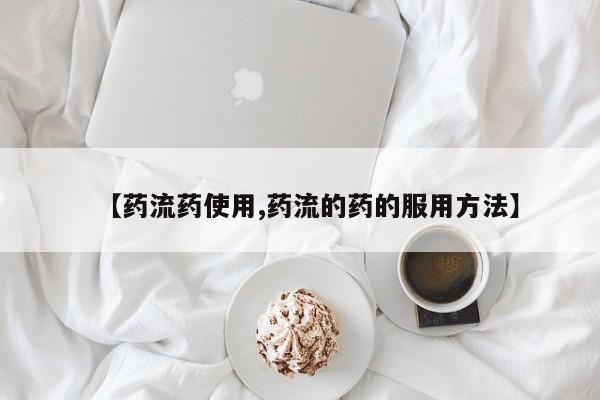 买流产药的微信联系方式【药流药使用,药流的药的服用方法】